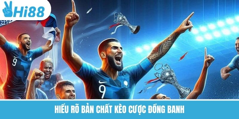Hiểu rõ bản chất kèo cược đồng banh
