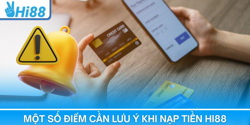 Một số điểm cần lưu ý khi nạp tiền Hi88