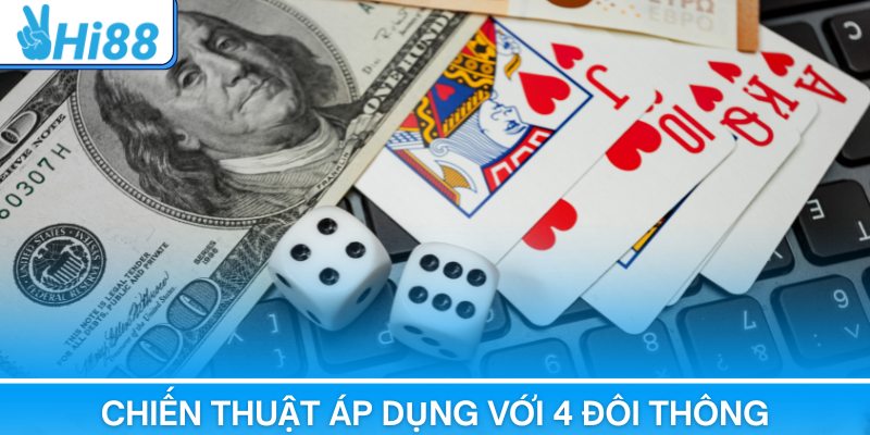 Chiến thuật áp dụng với 4 đôi thông chặt được gì